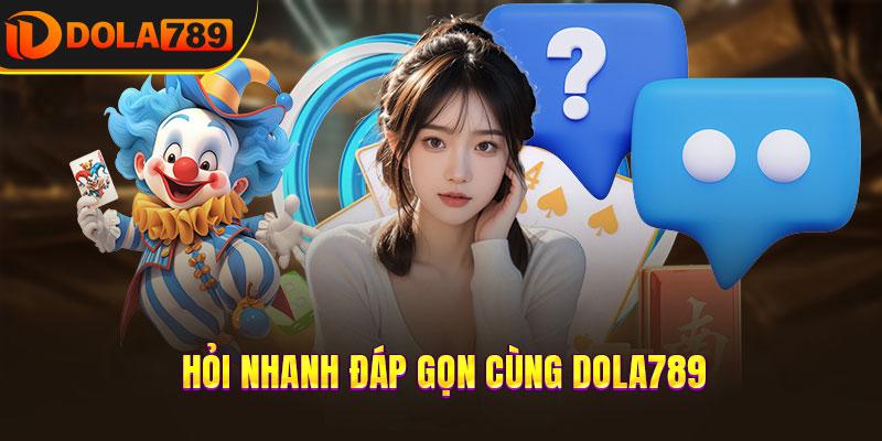 Hỏi nhanh đáp gọn cùng DOLA789